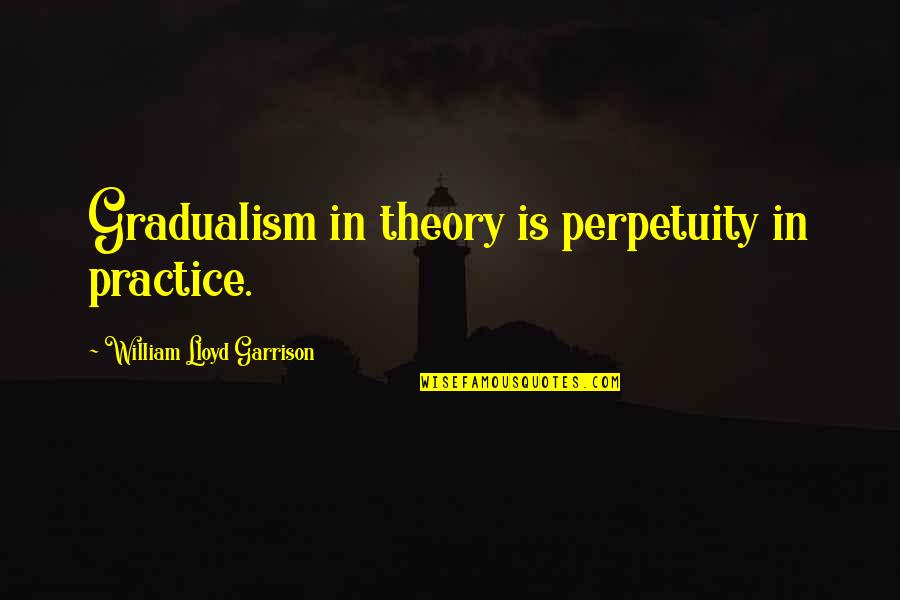 Skipp Quotes By William Lloyd Garrison: Gradualism in theory is perpetuity in practice. Skipp Quotes By William Lloyd Garrison: Gradualism in theory is perpetuity in practice.