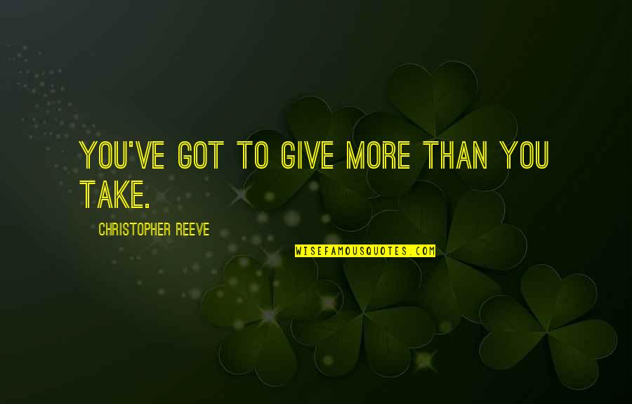Skipped Leg Quotes By Christopher Reeve: You've got to give more than you take.