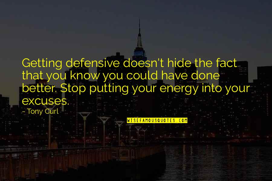 Skippeed Quotes By Tony Curl: Getting defensive doesn't hide the fact that you