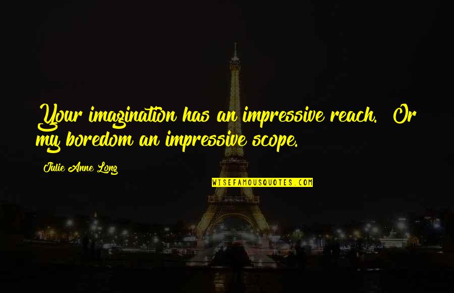 Skipper Quotes By Julie Anne Long: Your imagination has an impressive reach.""Or my boredom