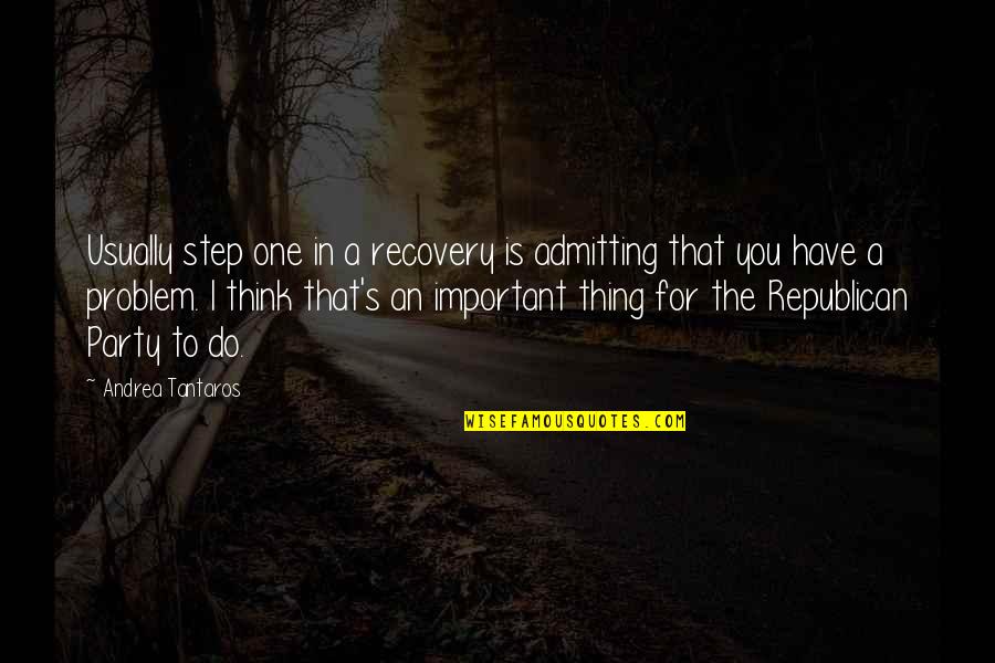 Skippered Quotes By Andrea Tantaros: Usually step one in a recovery is admitting Skippered Quotes By Andrea Tantaros: Usually step one in a recovery is admitting