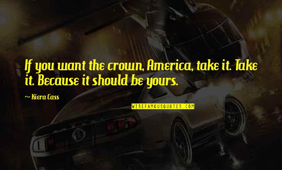 Skippered Quotes By Kiera Cass: If you want the crown, America, take it.