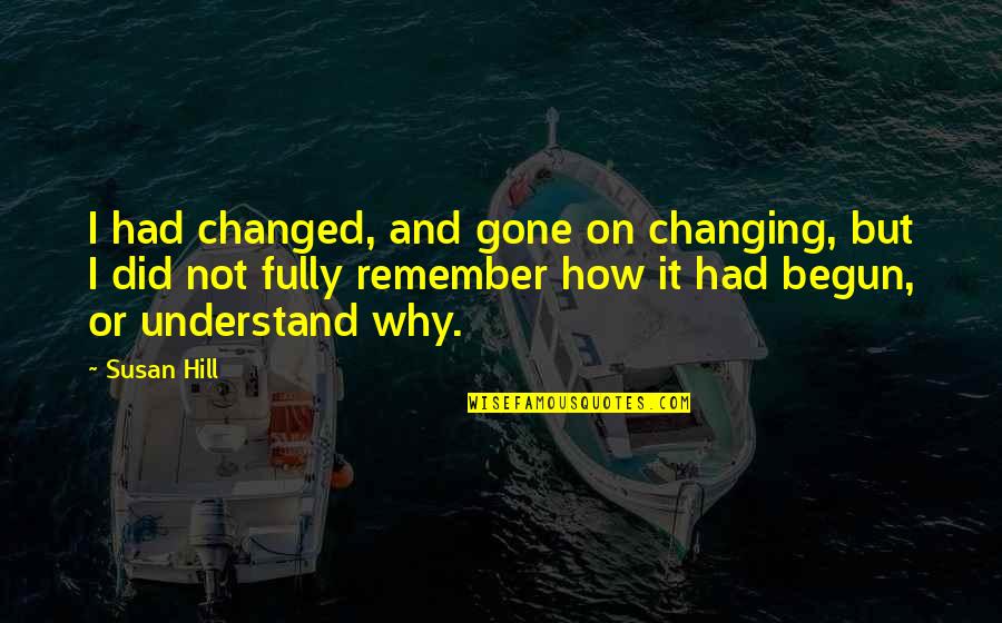 Skippered Quotes By Susan Hill: I had changed, and gone on changing, but Skippered Quotes By Susan Hill: I had changed, and gone on changing, but
