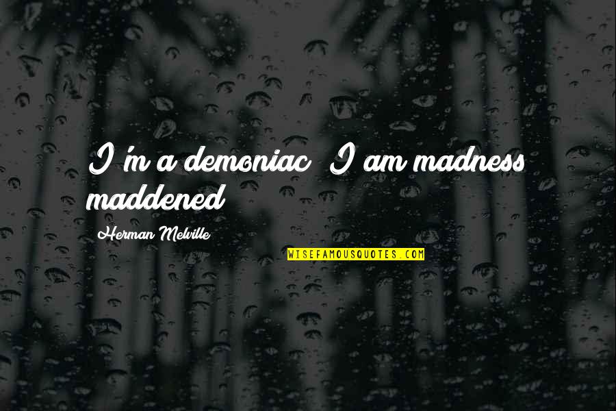 Skipping Happy Quotes By Herman Melville: I'm a demoniac; I am madness maddened