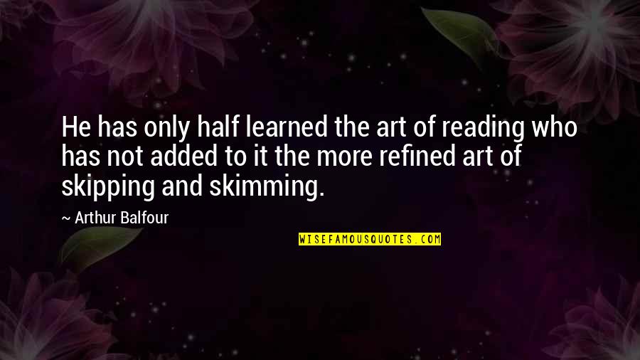 Skipping Quotes By Arthur Balfour: He has only half learned the art of