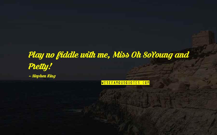 Skipping Through Life Quotes By Stephen King: Play no fiddle with me, Miss Oh SoYoung