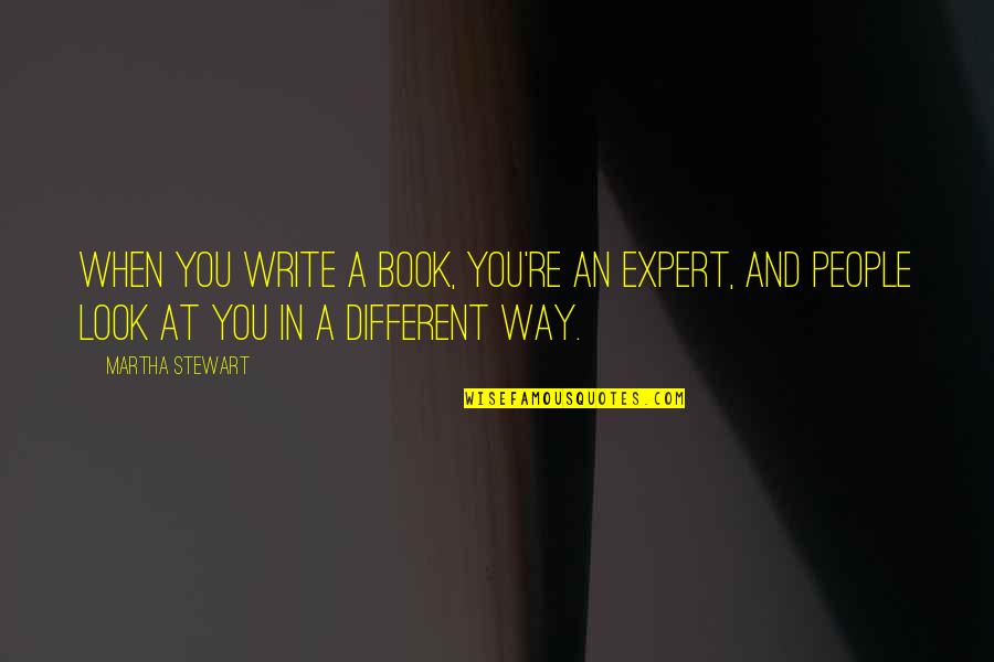 Skippito Quotes By Martha Stewart: When you write a book, you're an expert,