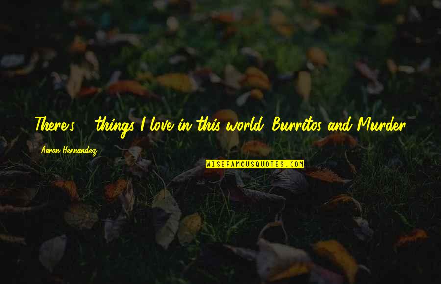 Skippy Handelman Quotes By Aaron Hernandez: There's 2 things I love in this world: Skippy Handelman Quotes By Aaron Hernandez: There's 2 things I love in this world: