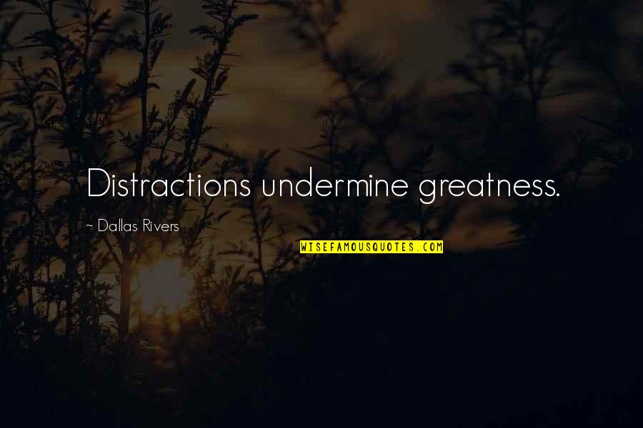 Skips A Beat Quotes By Dallas Rivers: Distractions undermine greatness. Skips A Beat Quotes By Dallas Rivers: Distractions undermine greatness.