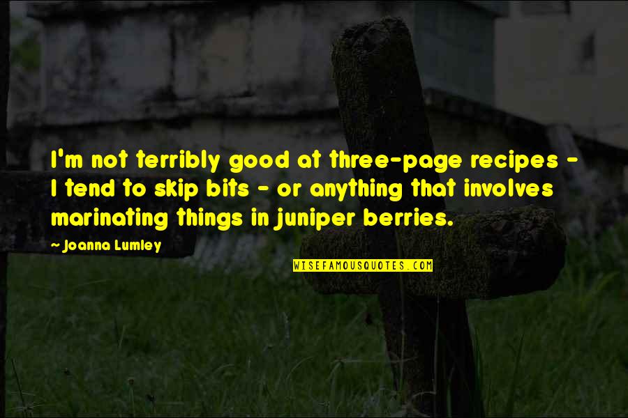 Skip's Quotes By Joanna Lumley: I'm not terribly good at three-page recipes -