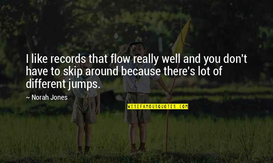Skip's Quotes By Norah Jones: I like records that flow really well and