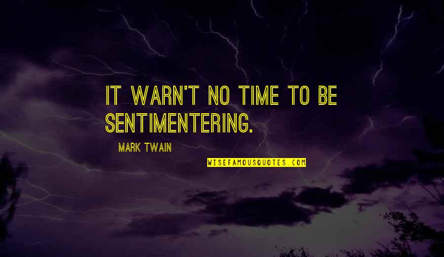 Skiptonspetstore Quotes By Mark Twain: it warn't no time to be sentimentering.