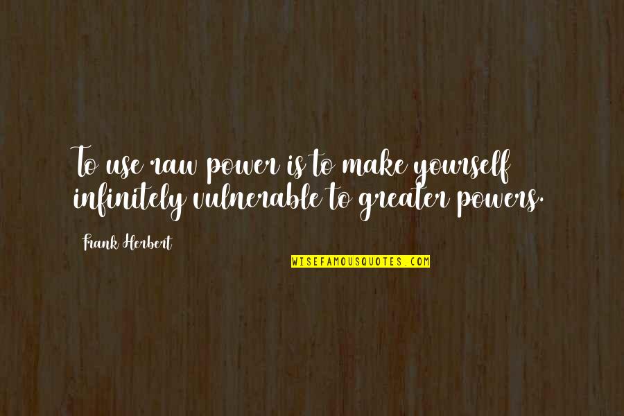 Skirling Coatings Quotes By Frank Herbert: To use raw power is to make yourself