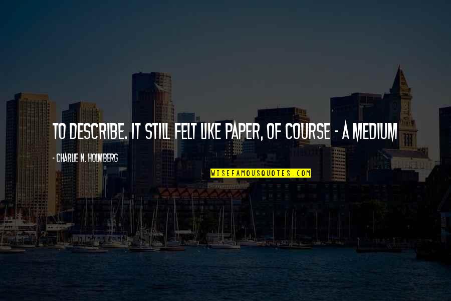 Skirmante Simanskyte Quotes By Charlie N. Holmberg: to describe. It still felt like paper, of Skirmante Simanskyte Quotes By Charlie N. Holmberg: to describe. It still felt like paper, of