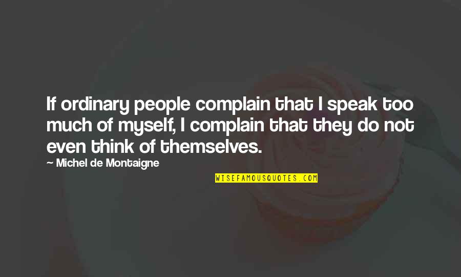 Skirmante Simanskyte Quotes By Michel De Montaigne: If ordinary people complain that I speak too