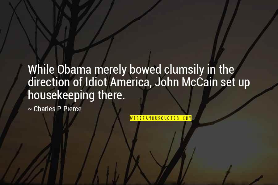 Skirmishing Tactics Quotes By Charles P. Pierce: While Obama merely bowed clumsily in the direction Skirmishing Tactics Quotes By Charles P. Pierce: While Obama merely bowed clumsily in the direction