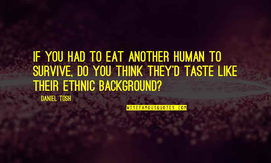 Skirnir Quotes By Daniel Tosh: If you had to eat another human to