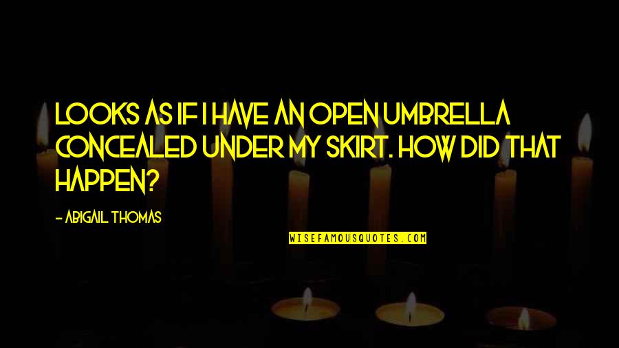 Skirt Quotes By Abigail Thomas: looks as if I have an open umbrella