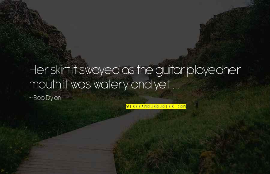 Skirt Quotes By Bob Dylan: Her skirt it swayed as the guitar playedher