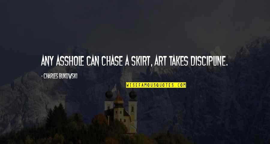 Skirt Quotes By Charles Bukowski: Any asshole can chase a skirt, art takes
