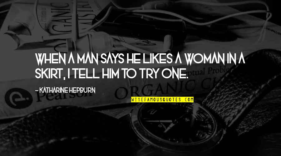 Skirt Quotes By Katharine Hepburn: When a man says he likes a woman