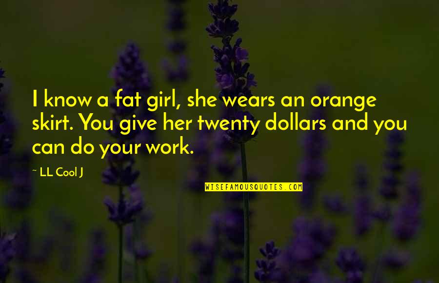 Skirt Quotes By LL Cool J: I know a fat girl, she wears an