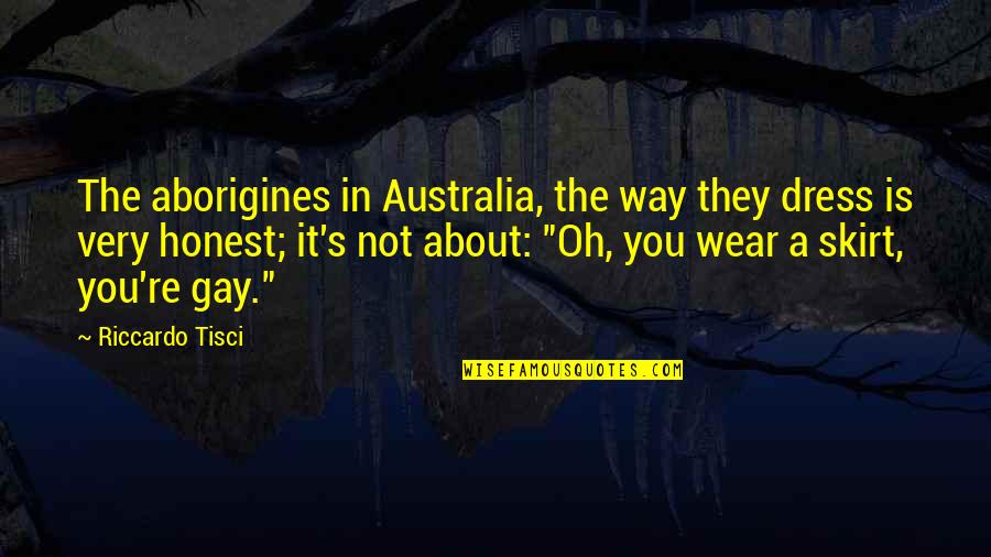 Skirt Quotes By Riccardo Tisci: The aborigines in Australia, the way they dress