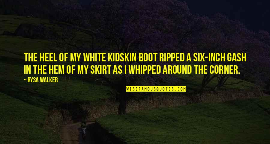 Skirt Quotes By Rysa Walker: The heel of my white kidskin boot ripped