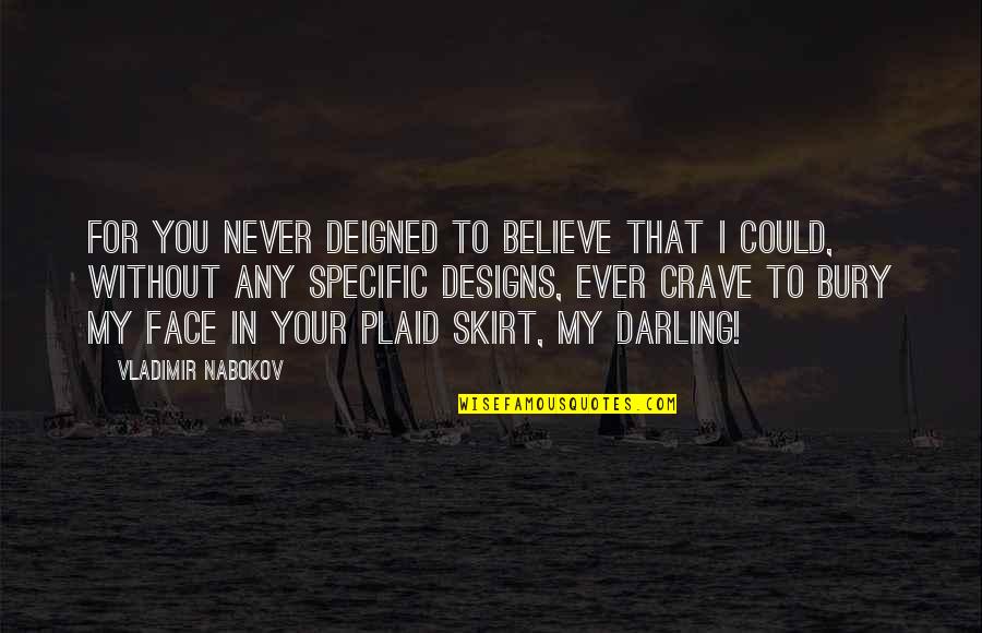 Skirt Quotes By Vladimir Nabokov: for you never deigned to believe that I