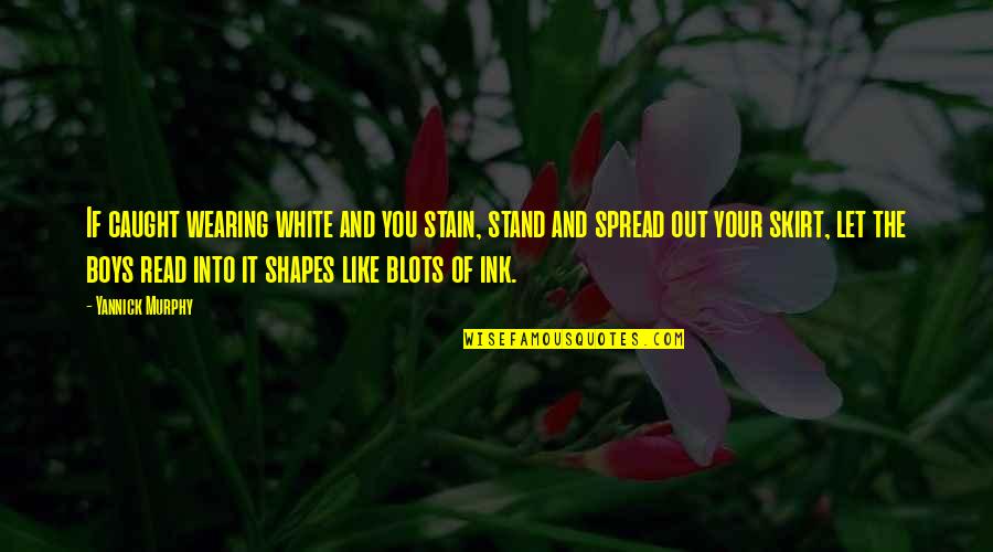 Skirt Quotes By Yannick Murphy: If caught wearing white and you stain, stand
