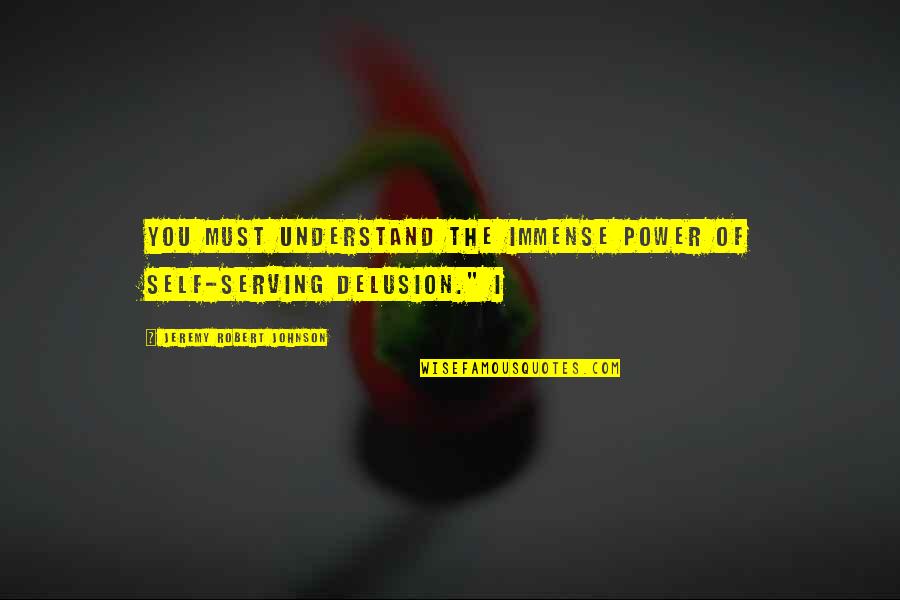 Skirted Dining Quotes By Jeremy Robert Johnson: You must understand the immense power of self-serving Skirted Dining Quotes By Jeremy Robert Johnson: You must understand the immense power of self-serving