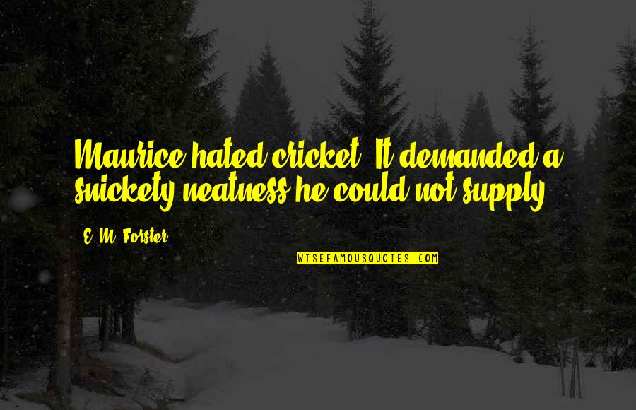 Skirted Swim Quotes By E. M. Forster: Maurice hated cricket. It demanded a snickety neatness