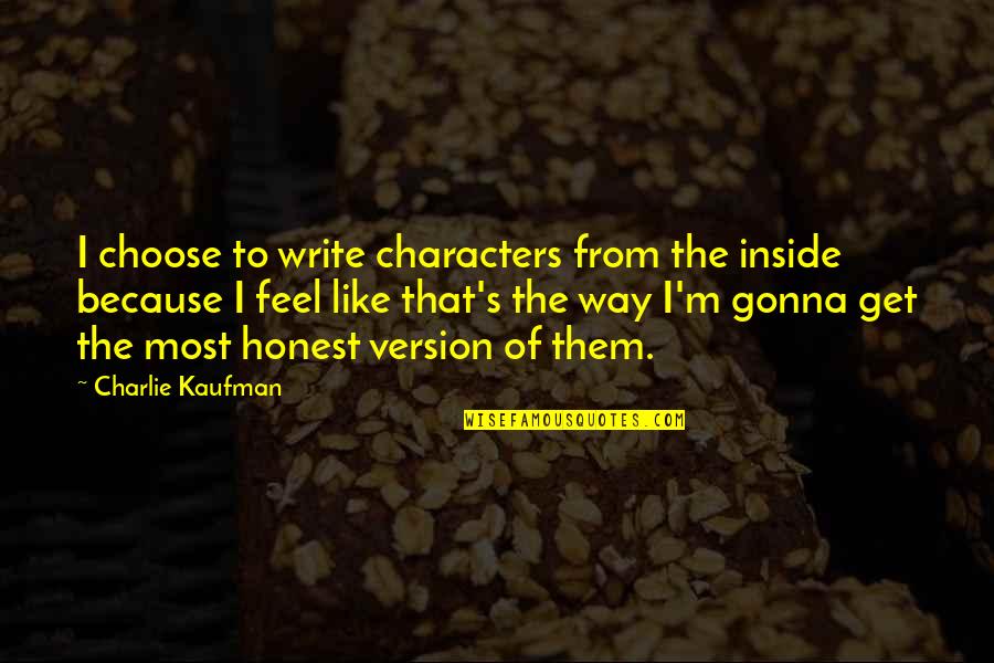 Skirvin Michael Quotes By Charlie Kaufman: I choose to write characters from the inside