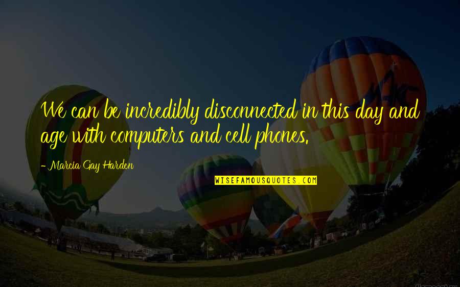 Skirvin Michael Quotes By Marcia Gay Harden: We can be incredibly disconnected in this day Skirvin Michael Quotes By Marcia Gay Harden: We can be incredibly disconnected in this day