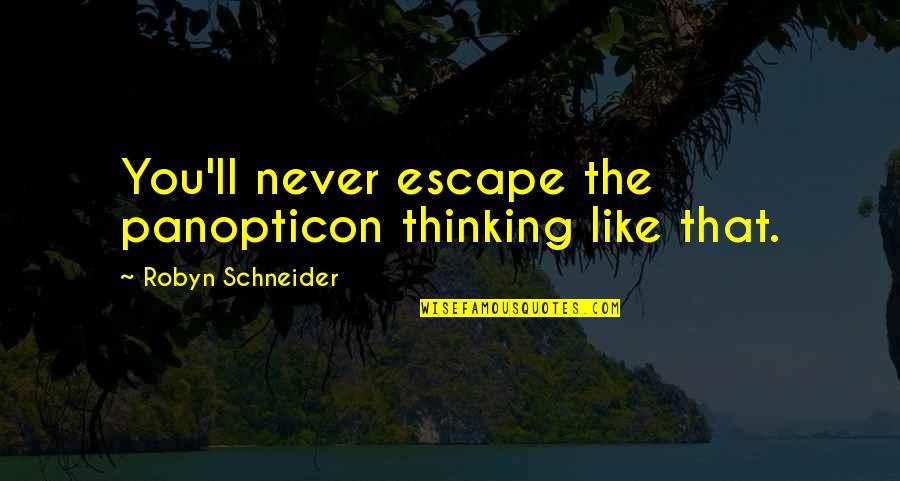 Skirvin Michael Quotes By Robyn Schneider: You'll never escape the panopticon thinking like that. Skirvin Michael Quotes By Robyn Schneider: You'll never escape the panopticon thinking like that.