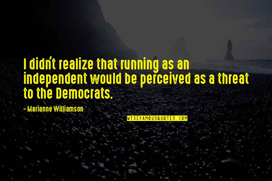 Skispace Quotes By Marianne Williamson: I didn't realize that running as an independent