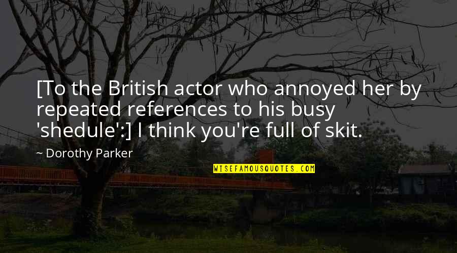 Skit Quotes By Dorothy Parker: [To the British actor who annoyed her by Skit Quotes By Dorothy Parker: [To the British actor who annoyed her by