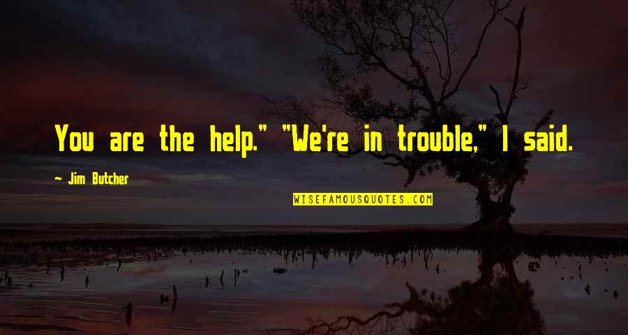 Skitsafrenic Quotes By Jim Butcher: You are the help." "We're in trouble," I Skitsafrenic Quotes By Jim Butcher: You are the help." "We're in trouble," I