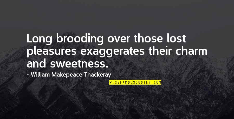 Skitsafrenic Quotes By William Makepeace Thackeray: Long brooding over those lost pleasures exaggerates their Skitsafrenic Quotes By William Makepeace Thackeray: Long brooding over those lost pleasures exaggerates their