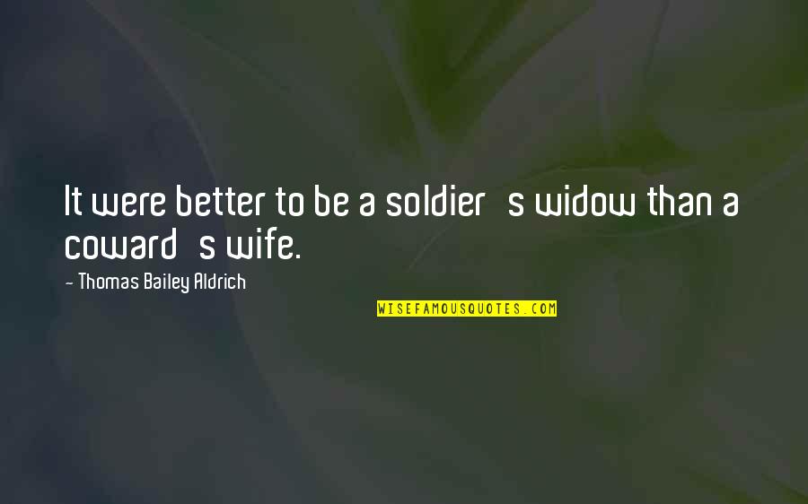 Skitsystem Quotes By Thomas Bailey Aldrich: It were better to be a soldier's widow