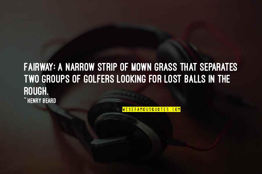 Skittering Hollow Quotes By Henry Beard: Fairway: a narrow strip of mown grass that Skittering Hollow Quotes By Henry Beard: Fairway: a narrow strip of mown grass that