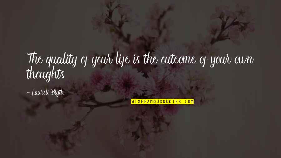 Skittering Hollow Quotes By Laureli Blyth: The quality of your life is the outcome Skittering Hollow Quotes By Laureli Blyth: The quality of your life is the outcome