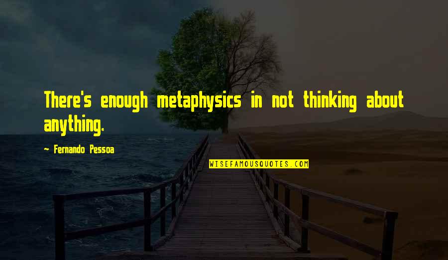 Skittish Cat Quotes By Fernando Pessoa: There's enough metaphysics in not thinking about anything. Skittish Cat Quotes By Fernando Pessoa: There's enough metaphysics in not thinking about anything.