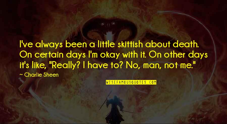 Skittish Quotes By Charlie Sheen: I've always been a little skittish about death.