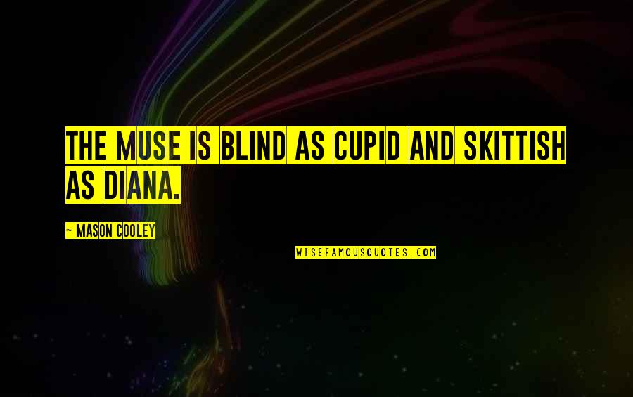 Skittish Quotes By Mason Cooley: The muse is blind as Cupid and skittish