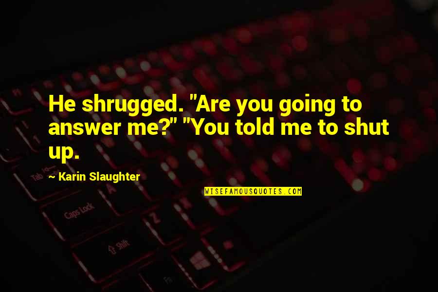 Skittles Candy Quotes By Karin Slaughter: He shrugged. "Are you going to answer me?" Skittles Candy Quotes By Karin Slaughter: He shrugged. "Are you going to answer me?"