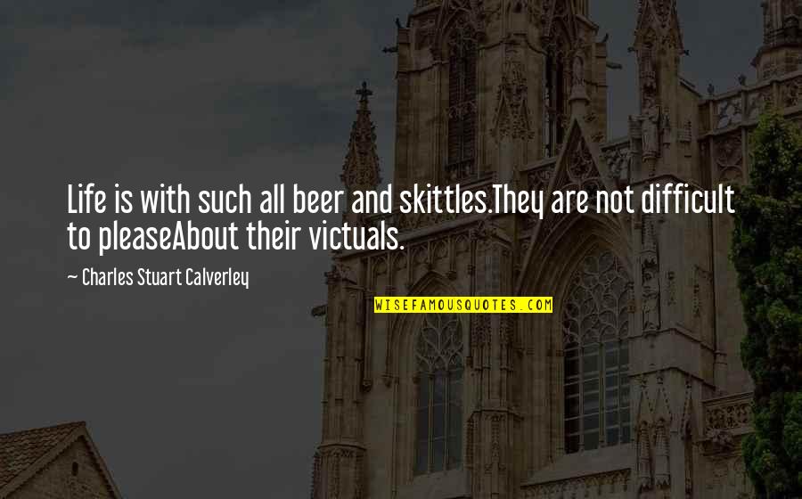 Skittles Quotes By Charles Stuart Calverley: Life is with such all beer and skittles.They