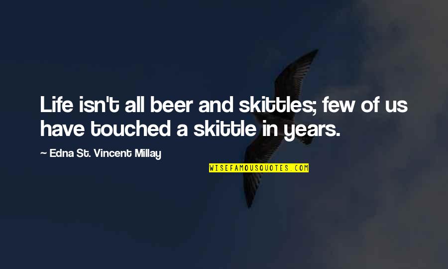 Skittles Quotes By Edna St. Vincent Millay: Life isn't all beer and skittles; few of