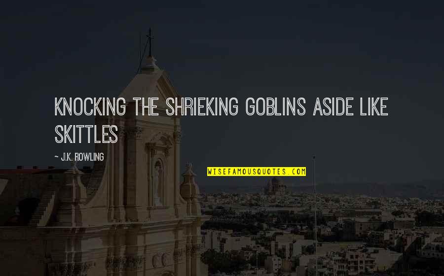 Skittles Quotes By J.K. Rowling: Knocking the shrieking goblins aside like skittles