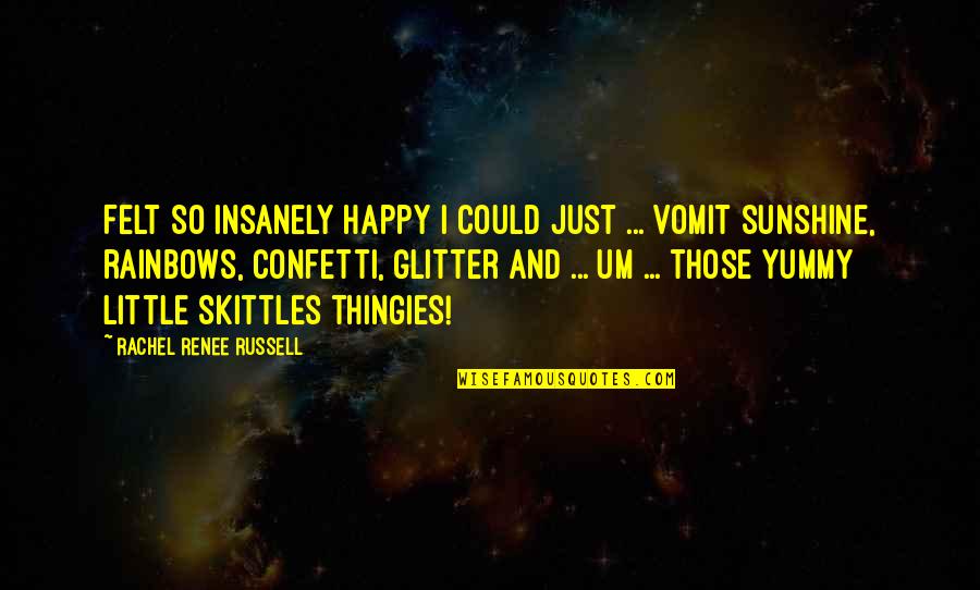 Skittles Quotes By Rachel Renee Russell: Felt SO insanely happy I could just ...